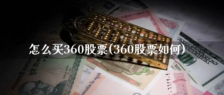 怎么买360股票(360股票如何)_https://www.zzcnk.com_股票_第1张
