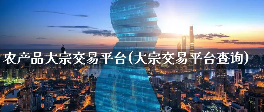 农产品大宗交易平台(大宗交易平台查询)_https://www.zzcnk.com_恒生指数_第1张