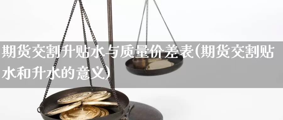 期货交割升贴水与质量价差表(期货交割贴水和升水的意义)_https://www.zzcnk.com_纳指期货_第1张