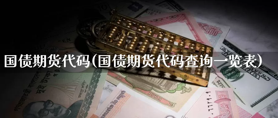 国债期货代码(国债期货代码查询一览表)_https://www.zzcnk.com_纳指期货_第1张