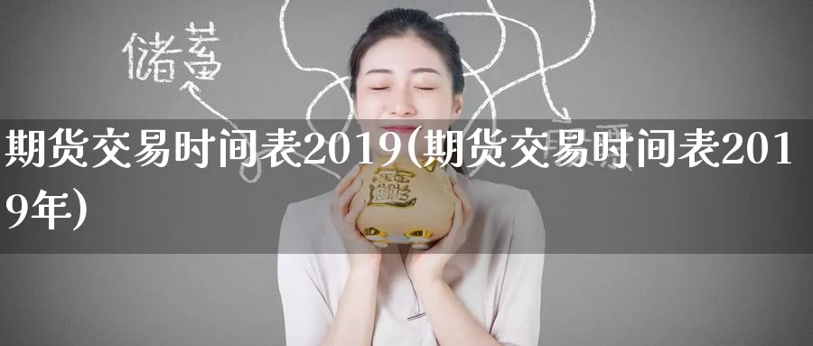 期货交易时间表2019(期货交易时间表2019年)_纳指期货_第1张_国际期货直播室 期货交易时间表2019(期货交易时间表2019年)_https://www.zzcnk.com_纳指期货_第1张