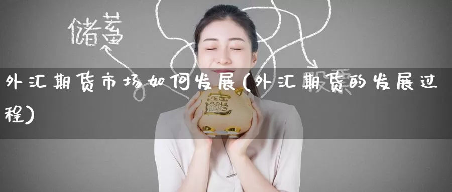 外汇期货市场如何发展(外汇期货的发展过程)_https://www.zzcnk.com_原油期货_第1张