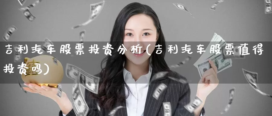 吉利汽车股票投资分析(吉利汽车股票值得投资吗)_https://www.zzcnk.com_股票_第1张
