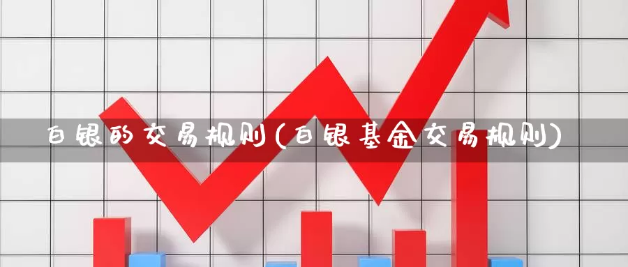白银的交易规则(白银基金交易规则)_https://www.zzcnk.com_恒生指数_第1张