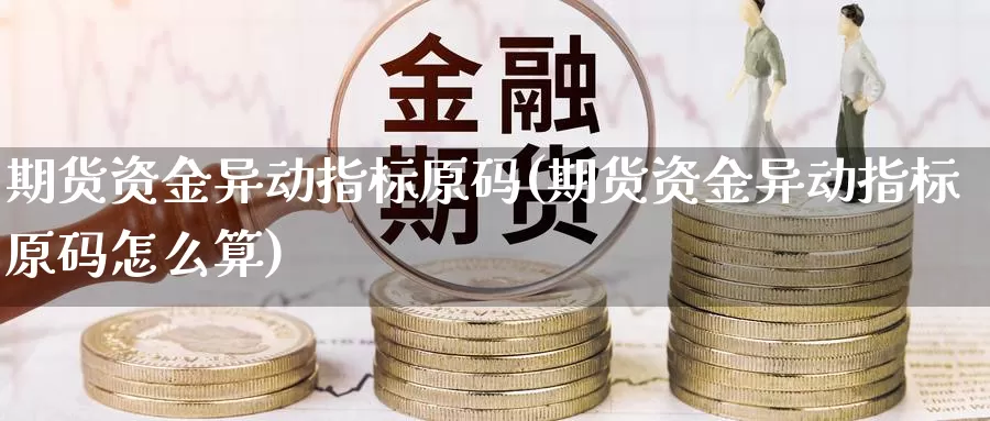 期货资金异动指标原码(期货资金异动指标原码怎么算)_https://www.zzcnk.com_恒生指数_第1张