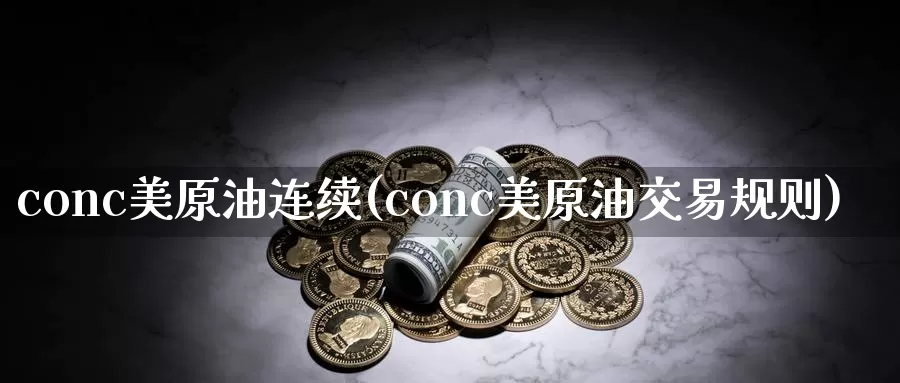 conc美原油连续(conc美原油交易规则)_https://www.zzcnk.com_恒生指数_第1张