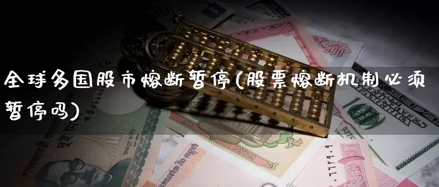 全球多国股市熔断暂停(股票熔断机制必须暂停吗)_https://www.zzcnk.com_期货直播_第1张