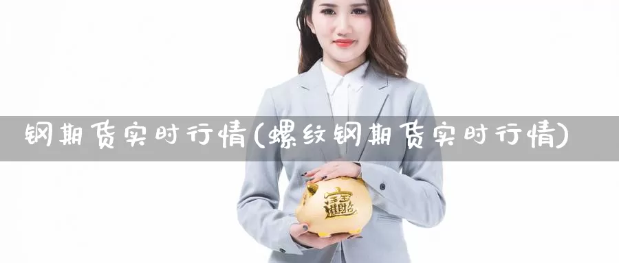 钢期货实时行情(螺纹钢期货实时行情)_https://www.zzcnk.com_恒生指数_第1张