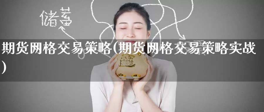 期货网格交易策略(期货网格交易策略实战)_https://www.zzcnk.com_纳指期货_第1张