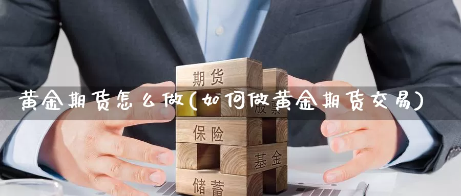 黄金期货怎么做(如何做黄金期货交易)_https://www.zzcnk.com_恒生指数_第1张