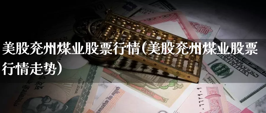 美股兖州煤业股票行情(美股兖州煤业股票行情走势)_https://www.zzcnk.com_理财_第1张