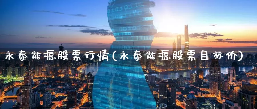 永泰能源股票行情(永泰能源股票目标价)_https://www.zzcnk.com_股指期货_第1张