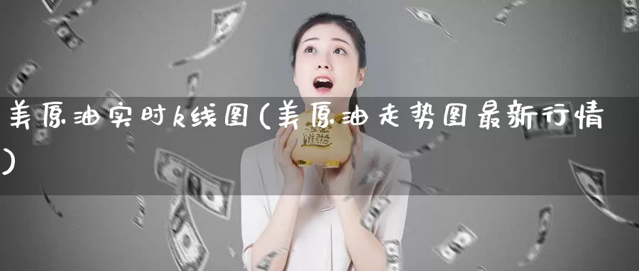 美原油实时k线图(美原油走势图最新行情)_https://www.zzcnk.com_股指期货_第1张