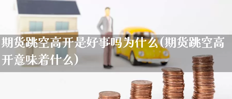 期货跳空高开是好事吗为什么(期货跳空高开意味着什么)_原油期货_第1张_国际期货直播室 期货跳空高开是好事吗为什么(期货跳空高开意味着什么)_https://www.zzcnk.com_原油期货_第1张
