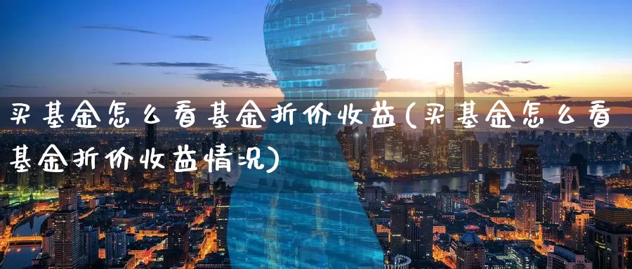 买基金怎么看基金折价收益(买基金怎么看基金折价收益情况)_https://www.zzcnk.com_基金_第1张