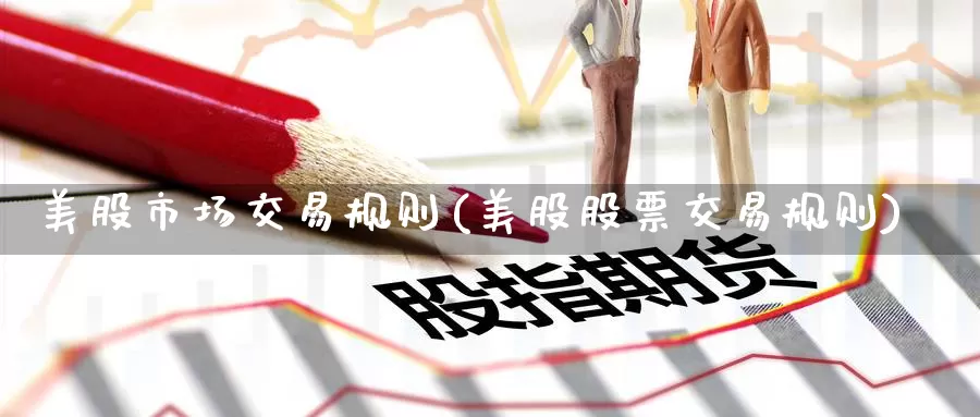 美股市场交易规则(美股股票交易规则)_https://www.zzcnk.com_恒生指数_第1张