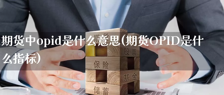期货中opid是什么意思(期货OPID是什么指标)_https://www.zzcnk.com_股指期货_第1张