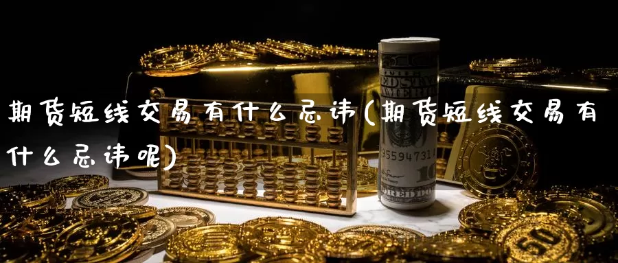 期货短线交易有什么忌讳(期货短线交易有什么忌讳呢)_https://www.zzcnk.com_恒生指数_第1张
