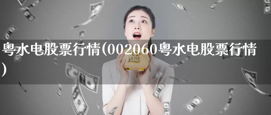 粤水电股票行情(002060粤水电股票行情)_https://www.zzcnk.com_股指期货_第1张