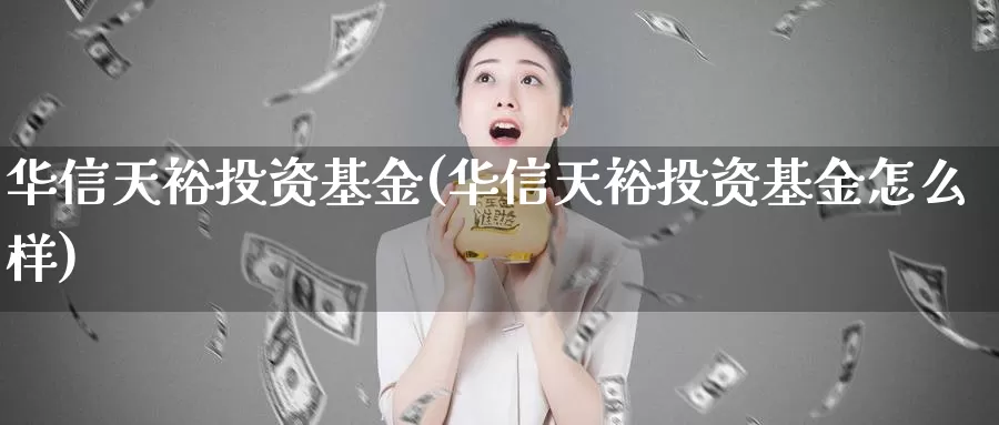 华信天裕投资基金(华信天裕投资基金怎么样)_https://www.zzcnk.com_理财_第1张