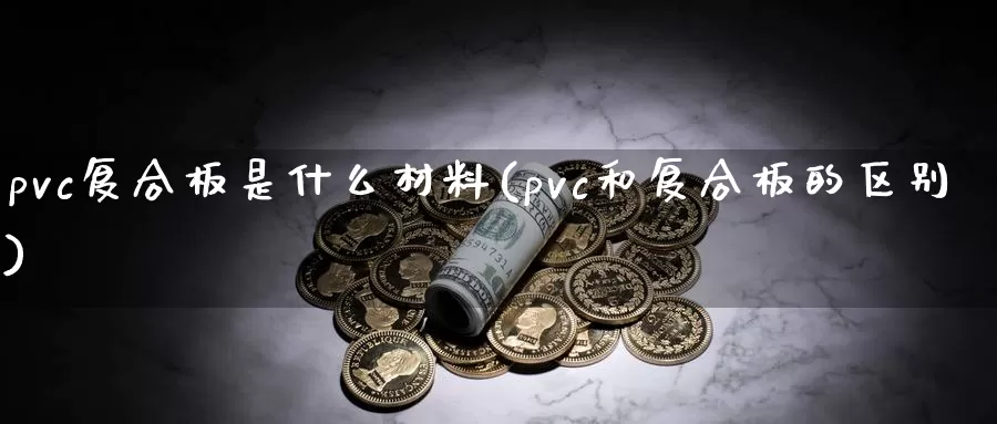 pvc复合板是什么材料(pvc和复合板的区别)_https://www.zzcnk.com_原油期货_第1张