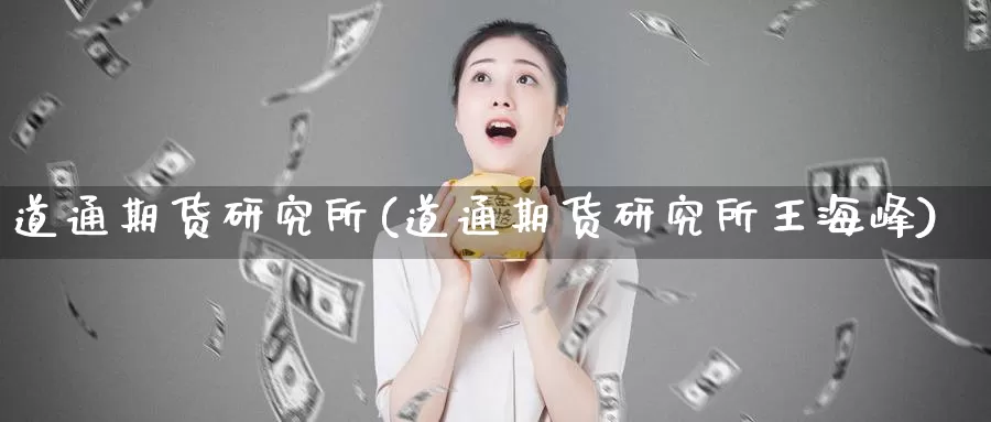 道通期货研究所(道通期货研究所王海峰)_https://www.zzcnk.com_纳指期货_第1张