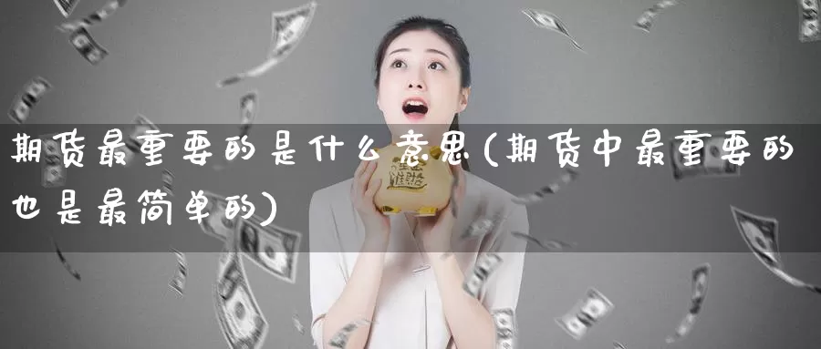 期货最重要的是什么意思(期货中最重要的也是最简单的)_https://www.zzcnk.com_股票_第1张