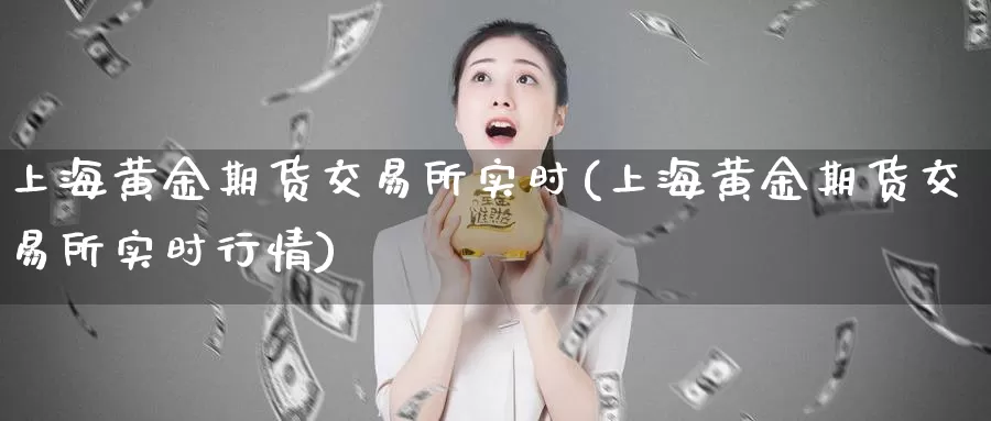 上海黄金期货交易所实时(上海黄金期货交易所实时行情)_恒生指数_第1张_国际期货直播室 上海黄金期货交易所实时(上海黄金期货交易所实时行情)_https://www.zzcnk.com_恒生指数_第1张