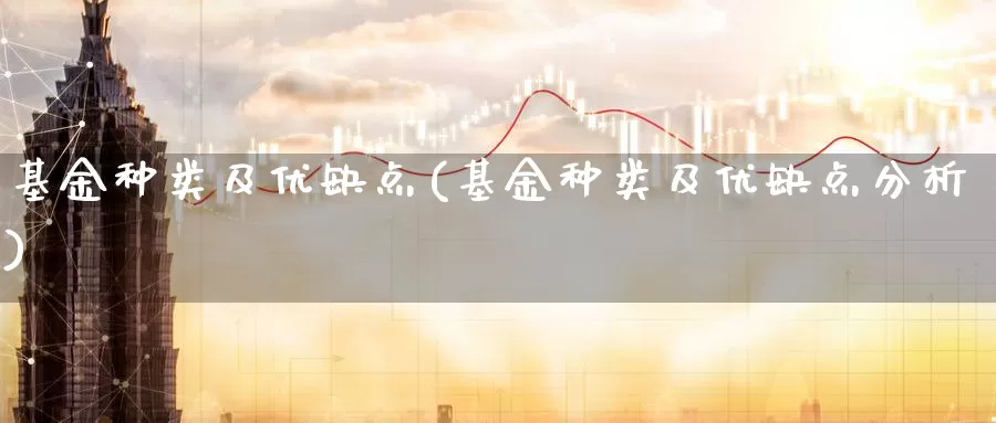 基金种类及优缺点(基金种类及优缺点分析)_https://www.zzcnk.com_股票_第1张