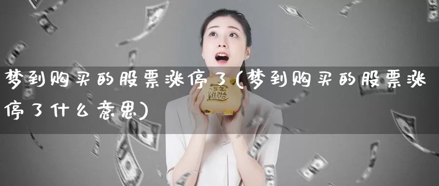 梦到购买的股票涨停了(梦到购买的股票涨停了什么意思)_https://www.zzcnk.com_股票_第1张