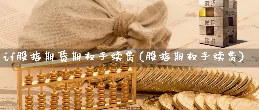 if股指期货期权手续费(股指期权手续费)_恒生指数_第1张_国际期货直播室 if股指期货期权手续费(股指期权手续费)_https://www.zzcnk.com_恒生指数_第1张