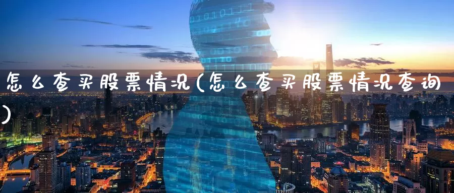 怎么查买股票情况(怎么查买股票情况查询)_https://www.zzcnk.com_股票_第1张