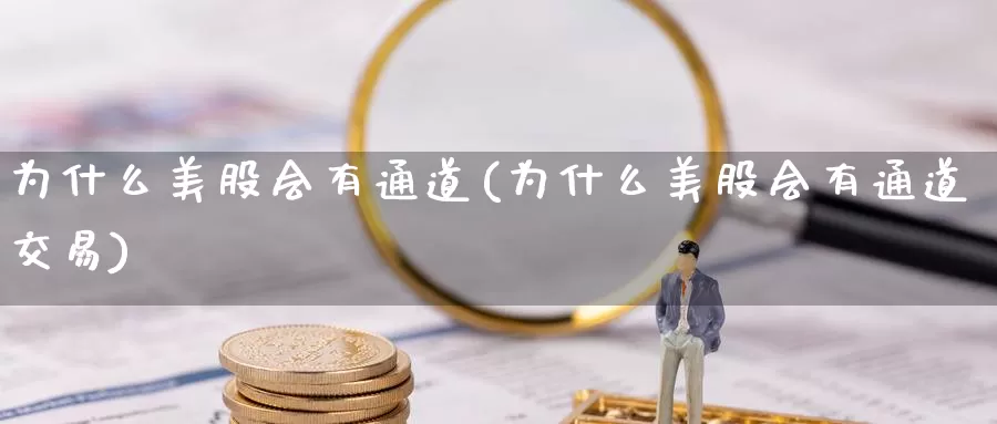 为什么美股会有通道(为什么美股会有通道交易)_https://www.zzcnk.com_财经_第1张