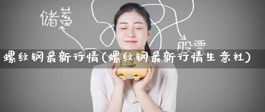螺纹钢最新行情(螺纹钢最新行情生意社)_https://www.zzcnk.com_恒生指数_第1张