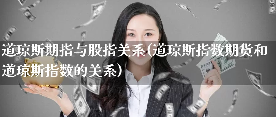 道琼斯期指与股指关系(道琼斯指数期货和道琼斯指数的关系)_https://www.zzcnk.com_期货百科_第1张