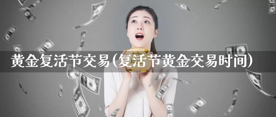 黄金**节交易(**节黄金交易时间)_https://www.zzcnk.com_财经_第1张