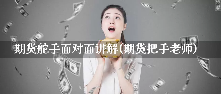 期货舵手面对面讲解(期货把手老师)_https://www.zzcnk.com_期货百科_第1张