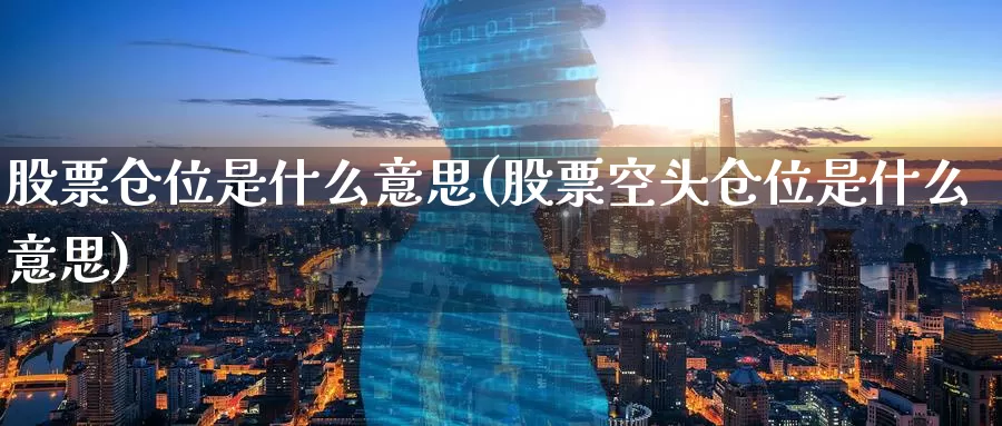 股票仓位是什么意思(股票空头仓位是什么意思)_https://www.zzcnk.com_期货直播_第1张