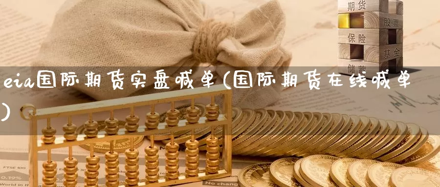 eia国际期货实盘喊单(国际期货在线喊单)_https://www.zzcnk.com_纳指期货_第1张