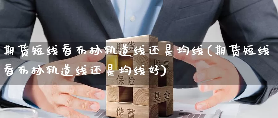 期货短线看布林轨道线还是均线(期货短线看布林轨道线还是均线好)_纳指期货_第1张_国际期货直播室 期货短线看布林轨道线还是均线(期货短线看布林轨道线还是均线好)_https://www.zzcnk.com_纳指期货_第1张