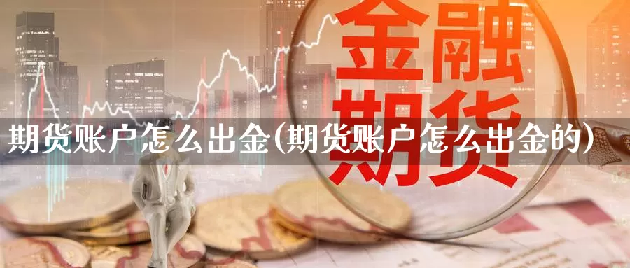 期货账户怎么出金(期货账户怎么出金的)_https://www.zzcnk.com_恒生指数_第1张