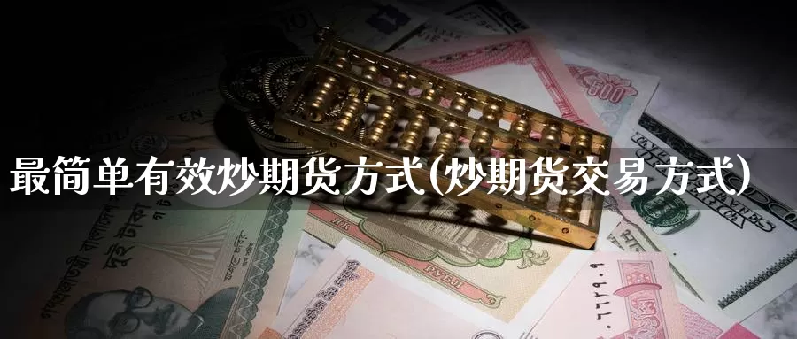 最简单有效炒期货方式(炒期货交易方式)_https://www.zzcnk.com_恒生指数_第1张