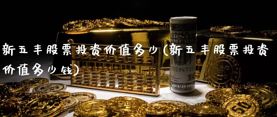 新五丰股票投资价值多少(新五丰股票投资价值多少钱)_https://www.zzcnk.com_股票_第1张