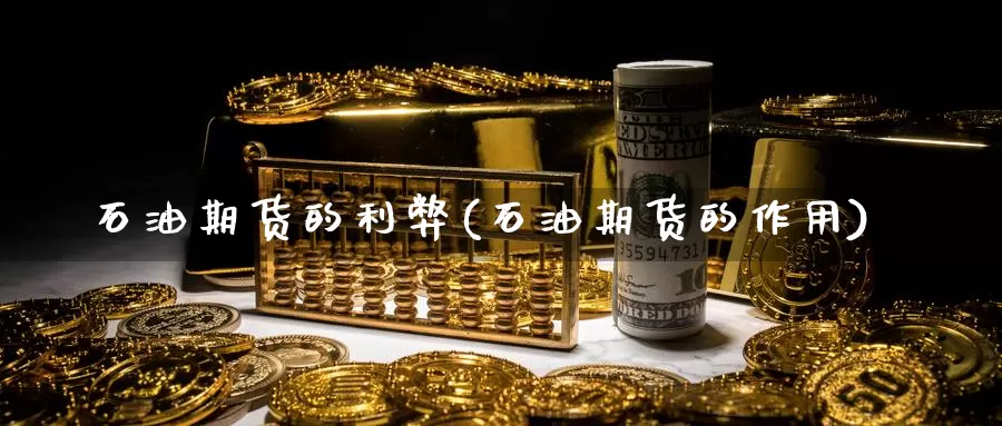 石油期货的利弊(石油期货的作用)_https://www.zzcnk.com_期货百科_第1张