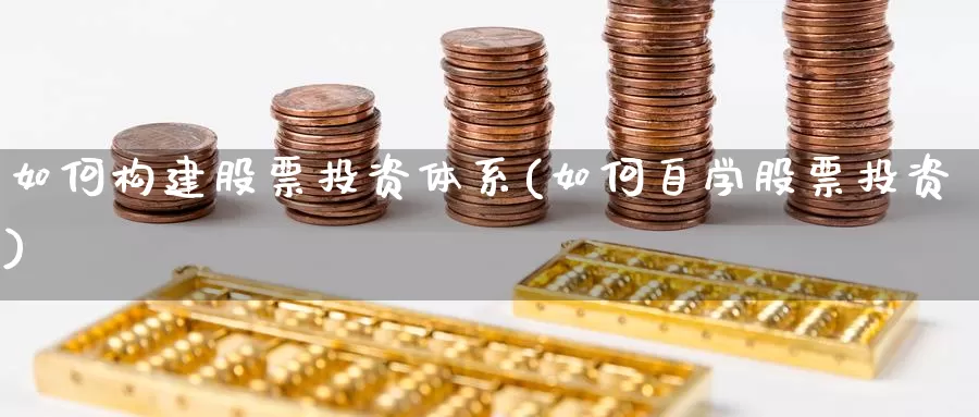 如何构建股票投资体系(如何自学股票投资)_https://www.zzcnk.com_股票_第1张