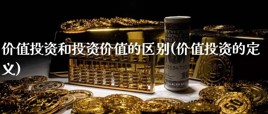 价值投资和投资价值的区别(价值投资的定义)_https://www.zzcnk.com_期货百科_第1张